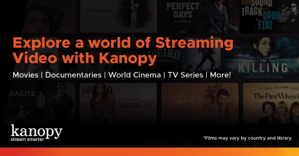 Black and orange image. The background is mostly black with transparent film and tv covers. In front of this background are the words "Explore a world of Streaming Video with Kanopy" with the subtitle "Movies, Documentaries, World Cinema, TV Series, More"